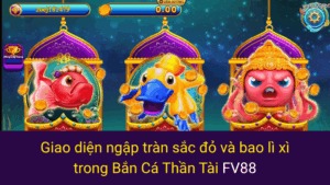 Giao diện ngập tràn sắc đỏ và bao lì xì trong Bắn Cá Thần Tài FV88