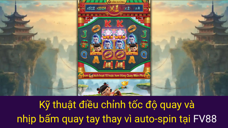 Kỹ thuật điều chỉnh tốc độ quay và nhịp bấm quay tay thay vì auto-spin tại FV88