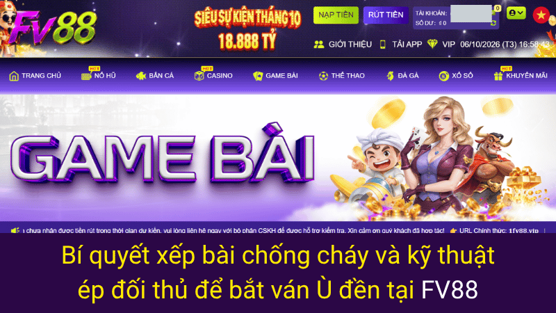 Bí quyết xếp bài chống cháy và kỹ thuật ép đối thủ để bắt ván Ù đền tại FV88