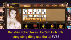 Bàn đấu Poker Texas Hold'em kịch tính cùng cộng đồng cao thủ tại FV88